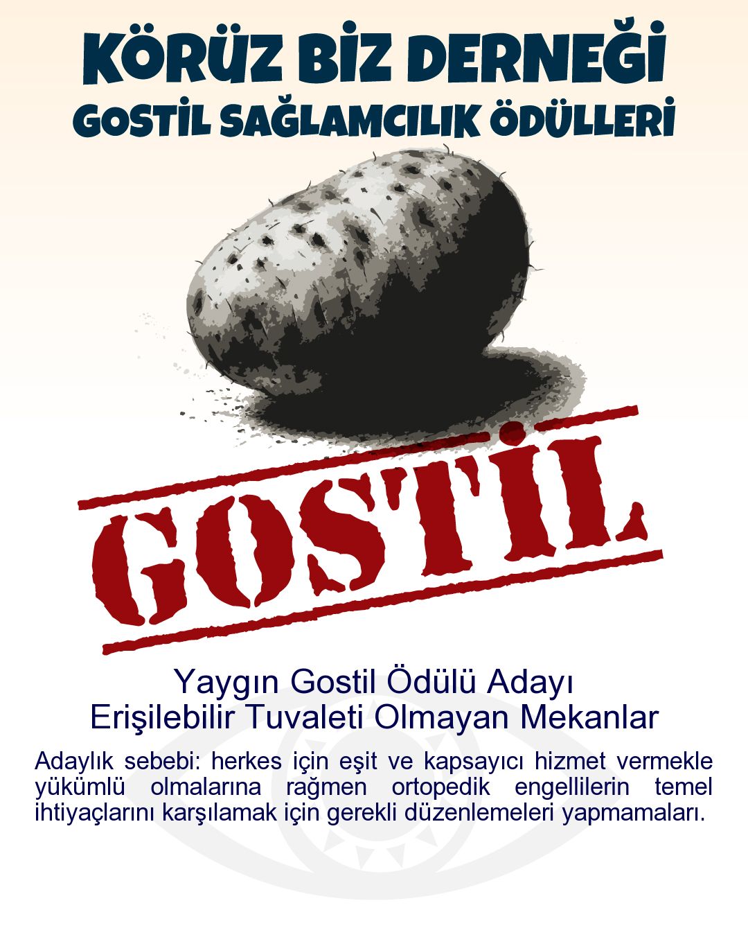 Gostil Kart: Yaygın Gostil Ödülü Adayı: Erişilebilir Tuvaleti Olmayan Mekanlar - Adaylık sebebi: herkes için eşit ve kapsayıcı hizmet vermekle yükümlü olmalarına rağmen ortopedik engellilerin temel ihtiyaçlarını karşılamak için gerekli düzenlemeleri yapmamaları.