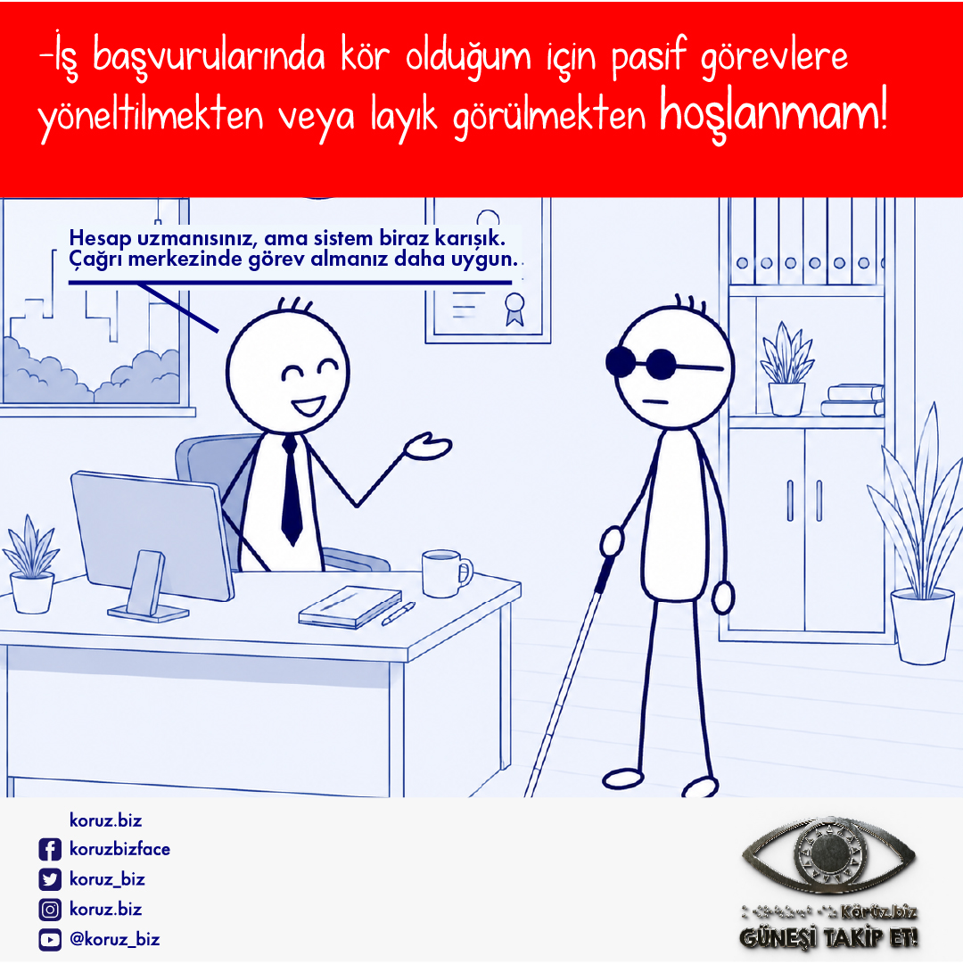 Görselde bir iş görüşmesi sahnesi çizilmiş. Takım elbiseli bir kişi masasının arkasında oturuyor. Karşısında beyaz baston kullanan kör bir aday ayakta duruyor. Masanın üzerinde bilgisayar ve not defteri bulunuyor. Görüşmeyi yapan kişinin konuşma balonunda "Hesap uzmanısınız, ama sistem biraz karışık. Çağrı merkezinde görev almanız daha uygun." yazıyor.